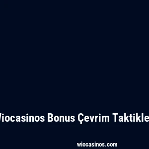 Wiocasinos Bonus Çevrim Taktikleri