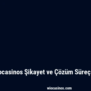Wiocasinos Şikayet ve Çözüm Süreçleri